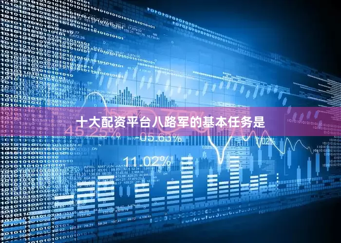十大配资平台　　八路军的基本任务是