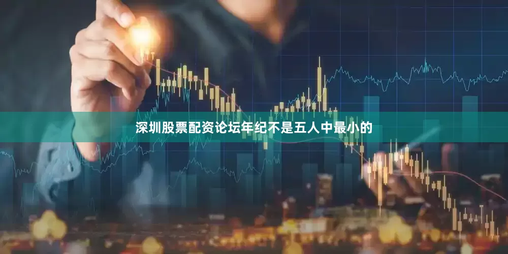 深圳股票配资论坛年纪不是五人中最小的
