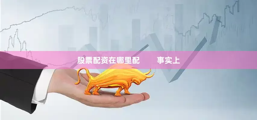 股票配资在哪里配        事实上