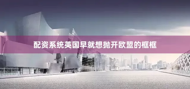配资系统英国早就想抛开欧盟的框框
