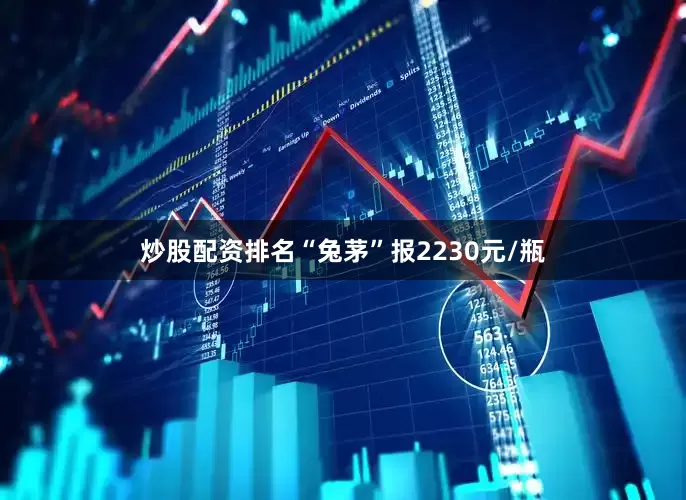 炒股配资排名“兔茅”报2230元/瓶
