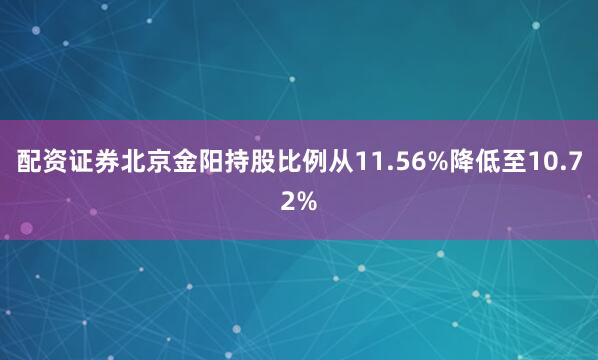 配资证券北京金阳持股比例从11.56%降低至10.72%