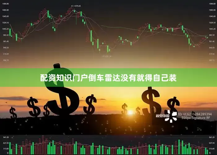 配资知识门户倒车雷达没有就得自己装