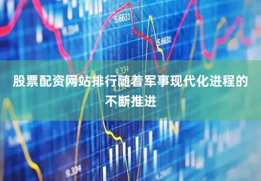股票配资网站排行随着军事现代化进程的不断推进