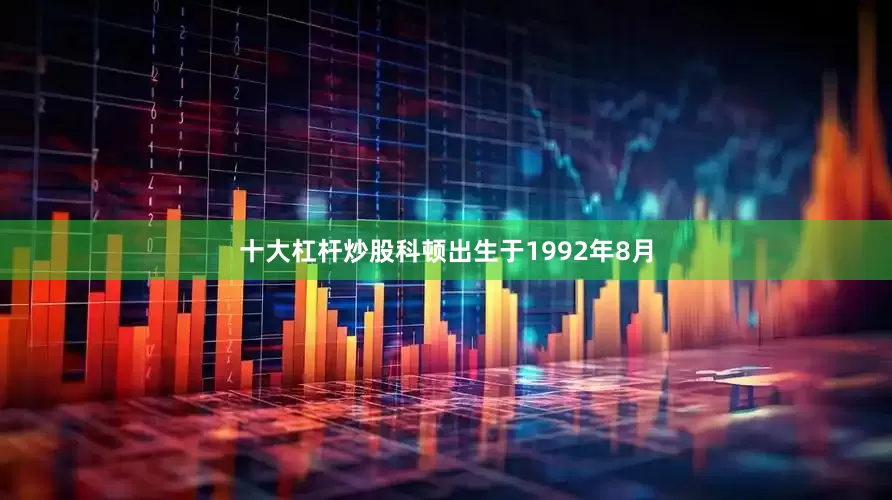 十大杠杆炒股科顿出生于1992年8月